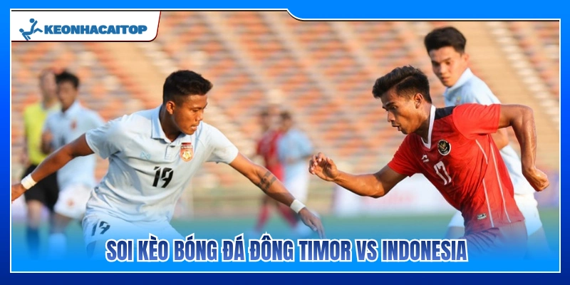 Soi kèo trận đấu Đông Timor vs Indonesia 
