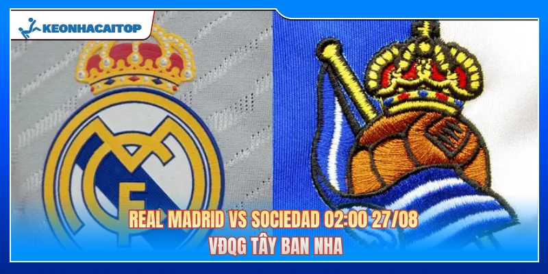 Real Madrid Vs Sociedad 02:00 27/08 - VĐQG Tây Ban Nha